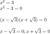 x^{2} =3 \\ x^{2} -3=0 \\ \\ (x- \sqrt{3})(x+ \sqrt{3})=0 \\ \\ x -\sqrt{3}=0; x +\sqrt{3}=0