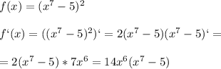 f(x)=(x^7-5)^2\\\\f`(x)=((x^7-5)^2)`=2(x^7-5)(x^7-5)`=\\\\=2(x^7-5)*7x^6=14x^6(x^7-5)