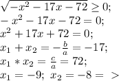 \sqrt{-x^2-17x-72} \geq 0; \\&#10;-x^2-17x-72=0; \\&#10;x^2+17x+72=0; \\ x_1+x_2= -\frac{b}{a}=-17;\\&#10;x_1*x_2= \frac{c}{a}=72; \\&#10;x_1=-9; \ x_2=-8 =\ \textgreater \ &#10;