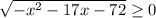 \sqrt{-x^2-17x-72} \geq 0