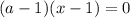 (a-1)(x-1)=0