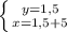 \left \{ {{y=1,5} \atop {x=1,5+5}} \right.