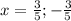 x = \frac{3}{5} ; - \frac{3}{5}