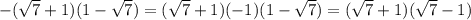 -( \sqrt{7} +1)(1- \sqrt{7} )=( \sqrt{7} +1)(-1)(1- \sqrt{7} )=( \sqrt{7} +1)( \sqrt{7} -1)