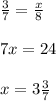 \frac{3}{7}= \frac{x}{8}\\\\&#10;7x=24\\\\&#10;x=3 \frac{3}{7}