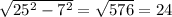 \sqrt{ 25^{2} - 7^{2} } = \sqrt{576}=24