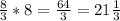 \frac{8}{3} *8= \frac{64}{3} =21 \frac{1}{3}