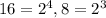 16=2^4, 8=2^3