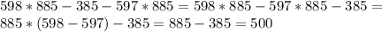 598*885-385-597*885=598*885-597*885-385= \\ 885*(598-597)-385=885-385=500