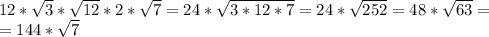 12* \sqrt{3} * \sqrt{12} * 2* \sqrt{7} = 24* \sqrt{3*12*7} =24* \sqrt{252} =48* \sqrt{63} = \\ =144* \sqrt{7}