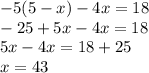 -5(5-x)-4x=18 \\ -25+5x-4x=18 \\ 5x-4x=18+25 \\ x=43