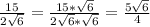 \frac{15}{2 \sqrt{6} }= \frac{15* \sqrt{6} }{2 \sqrt{6}* \sqrt{6} }= \frac{5 \sqrt{6}}{4}