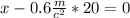 x-0.6 \frac{m}{ c^{2} } * 20 = 0