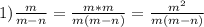 1) \frac{m}{m-n} = \frac{m*m}{m(m-n)} = \frac{m ^{2} }{m(m-n)}