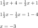 1 \frac{1}{3}x+4= \frac{1}{3}x+1\\\\&#10;1 \frac{1}{3}x- \frac{1}{3}x=1-4\\\\&#10;x=-3