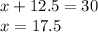 x+ 12.5 = 30 \\ &#10;x= 17.5