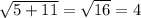 \sqrt{5+11} = \sqrt{16}=4