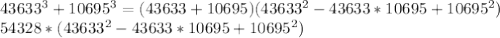 43633^{3} +10695^{3} = (43633+10695)(43633^{2} -43633*10695+10695^{2} ) \\ 54328*(43633^{2} -43633*10695+10695^{2} )