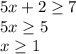 5x+2 \geq 7 \\ 5x \geq 5 \\ x \geq 1