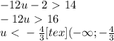 -12u-2\ \textgreater \ 14 \\ -12u\ \textgreater \ 16 \\ u\ \textless \ - \frac{4}{3} [tex](- \infty}; - \frac{4}{3}