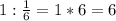 1: \frac{1}{6}= 1*6=6