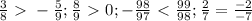 \frac{3}{8} \ \textgreater \ - \frac{5}{9} ; \frac{8}{9} \ \textgreater \ 0; - \frac{98}{97} \ \textless \ \frac{99}{98} ; \frac{2}{7} = \frac{-2}{-7}