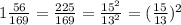 1 \frac{56}{169}= \frac{225}{169}= \frac{15^2}{13^2}=( \frac{15}{13})^2