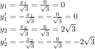 y_1= \frac{x_1}{ \sqrt{3} } =\frac{0}{ \sqrt{3} } =0 \\\ y_1'= -\frac{x_1}{ \sqrt{3} } =-\frac{0}{ \sqrt{3} } =0 \\\ y_2= \frac{x_2}{ \sqrt{3} } =\frac{6}{ \sqrt{3} } =2 \sqrt{3} &#10;\\\&#10;y_2'= -\frac{x_2}{ \sqrt{3} } =-\frac{6}{ \sqrt{3} } =-2 \sqrt{3}