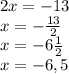 2x=-13 \\ x=- \frac{13}{2} \\ x=-6 \frac{1}{2} \\ x=-6,5