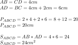 AB=CD=4cm \\ &#10;AD=BC=4cm+2cm=6cm \\ \\ &#10;P_{ABCD}=2*4+2*6=8+12=20 \\ &#10;P_{ABCD}=20cm \\ \\ &#10;S_{ABCD}=AB*AD=4*6=24 \\ &#10;S_{ABCD}=24cm^2