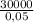 \frac{30000}{0,05}