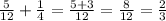 \frac{5}{12}+ \frac{1}{4}= \frac{5+3}{12}= \frac{8}{12} = \frac{2}{3}