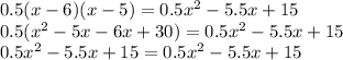 0.5(x-6)(x-5)=0.5 x^{2} -5.5x+15 \\ 0.5( x^{2} -5x-6x+30)=0.5 x^{2} -5.5x+15 \\ 0.5 x^{2} -5.5x+15=0.5 x^{2} -5.5x+15