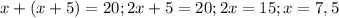 x+(x+5)=20; 2x+5=20; 2x=15; x=7,5