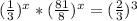 ( \frac{1}{3}) ^{x}* ( \frac{81}{8}) ^{x} = ( \frac{2}{3}) ^{3}