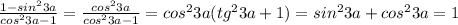 \frac{1-sin^23a}{cos^23a-1} = \frac{cos^23a}{cos^23a-1} =cos^23a(tg^23a+1)=sin^23a+cos^23a=1