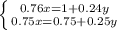 \left \{ {{0.76x=1+0.24y} \atop {0.75x=0.75+0.25y}} \right.