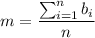 \displaystyle m= \frac{\sum_{i=1}^nb_i}{n}