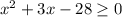 x^{2}+3 x -28 \geq 0