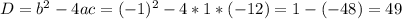 D=b^2-4ac=(-1)^2-4*1*(-12)=1-(-48)=49