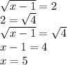 \sqrt{x-1}=2\\2=\sqrt{4}\\\sqrt{x-1}=\sqrt{4}\\x-1=4\\x=5