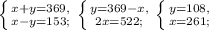 \left \{ {{x+y=369,} \atop {x-y=153;}} \right. \left \{ {{y=369-x,} \atop {2x=522;}} \right. \left \{ {{y=108,} \atop {x=261;}} \right.