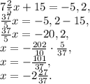 7\frac{2}{5}x+15=-5,2, \\ \frac{37}{5}x=-5,2-15, \\ \frac{37}{5}x=-20,2, \\ x=-\frac{202}{10}\cdot\frac{5}{37}, \\ x=-\frac{101}{37}, \\ x=-2\frac{27}{37}.