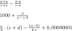 \frac{p+q}{r+s}-\frac{p\cdot q}{r\cdot s}&#10;\\\\ 1000+\frac{\beta}{x-\gamma\cdot \delta}&#10;\\\\\frac{a}{b}\cdot(c+d)-\frac{(a-b)}{b\cdot c} +0,00000001