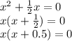 x {}^{2} + \frac{1}{2} x = 0 \\ x(x + \frac{1}{2} ) = 0 \\ x(x + 0.5 ) = 0