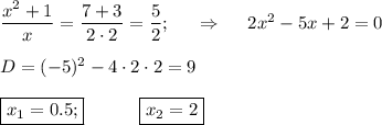 \dfrac{x^2+1}{x} = \dfrac{7+3}{2\cdot2}= \dfrac{5}{2} ;~~~~\Rightarrow~~~~2x^2-5x+2=0\\ \\ D=(-5)^2-4\cdot2\cdot 2=9\\ \\ \boxed{x_1=0.5;}~~~~~~~~~\boxed{x_2=2}
