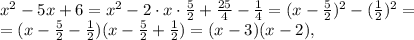 x^2-5x+6=x^2-2\cdot x\cdot\frac{5}{2}+\frac{25}{4}-\frac{1}{4}=(x-\frac{5}{2})^2-(\frac{1}{2})^2=\\=(x-\frac{5}{2}-\frac{1}{2})(x-\frac{5}{2}+\frac{1}{2})=(x-3)(x-2),