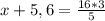 x + 5,6 = \frac{16*3}{5}