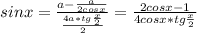 sinx= \frac{a- \frac{a}{2cosx} }{ \frac{4a*tg \frac{x}{2} }{2} } = \frac{2cosx-1}{4cosx*tg \frac{x}{2} }