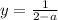 y= \frac{1}{2-a}